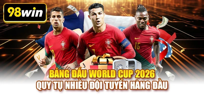 Bảng đấu World Cup 2026 quy tụ nhiều đội tuyển hàng đầu